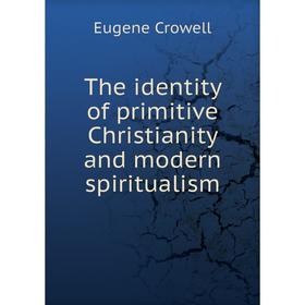 

Книга The identity of primitive Christianity and modern spiritualism