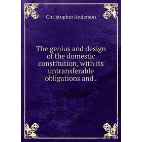 

Книга The genius and design of the domestic constitution, with its untransferable obligations and