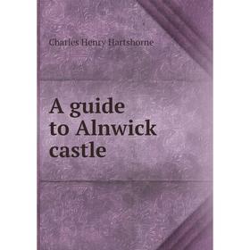 

Книга A guide to Alnwick castle