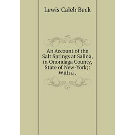 

Книга An Account of the Salt Springs at Salina, in Onondaga County, State of New-York: With a