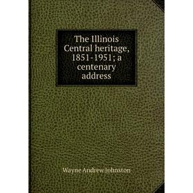 

Книга The Illinois Central heritage, 1851-1951 a centenary address