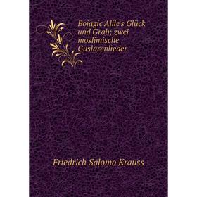 

Книга Bojagic Alile's Glück und Grab zwei moslimische Guslarenlieder