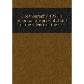 

Книга Oceanography, 1951 a report on the present status of the science of the sea