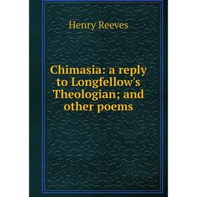 

Книга Chimasia: a reply to Longfellow's Theologian and other poems