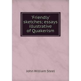 

Книга Friendly' sketches essays illustrative of Quakerism