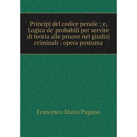 

Книга Principj del codice penale e, Logica de' probabili per servire di teoria alle pruove nei giudizj criminali: opera postuma