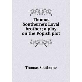 

Книга Thomas Southerne's Loyal brother a play on the Popish plot