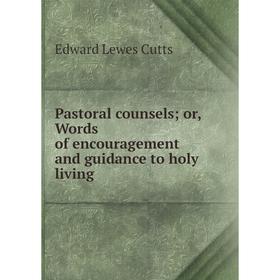 

Книга Pastoral counsels or, Words of encouragement and guidance to holy living