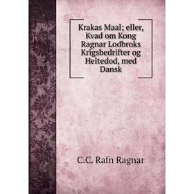 

Книга Krakas Maal eller, Kvad om Kong Ragnar Lodbroks Krigsbedrifter og Heltedod, med Dansk