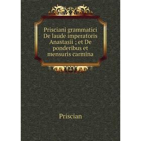 

Книга Prisciani grammatici De laude imperatoris Anastasii et De ponderibus et mensuris carmina
