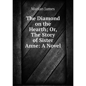 

Книга The Diamond on the Hearth Or, The Story of Sister Anne: A Novel