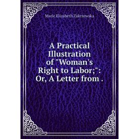 

Книга A Practical Illustration of Woman's Right to Labor: Or, A Letter from