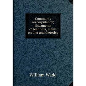 

Книга Comments on corpulency lineaments of leanness, mems on diet and dietetics