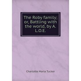

Книга The Roby family or, Battling with the world, by A.L.O.E.