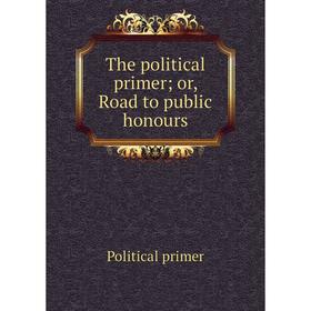 

Книга The political primer or, Road to public honours
