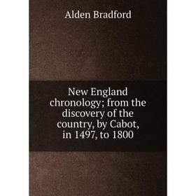 

Книга New England chronology from the discovery of the country, by Cabot, in 1497, to 1800