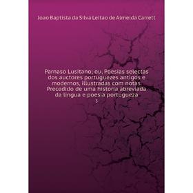 

Книга Parnaso Lusitano ou, Poesias selectas dos auctores portuguezes antigos e modernos, illustradas com notas Precedido de uma historia abreviada