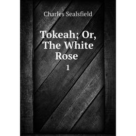 

Книга Tokeah Or, The White Rose 1