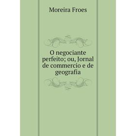 

Книга O negociante perfeito ou, Jornal de commercio e de geografia