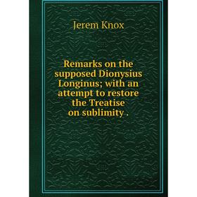 

Книга Remarks on the supposed Dionysius Longinus with an attempt to restore the Treatise on sublimity