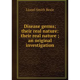 

Книга Disease germs their real nature: their real nature an original investigation