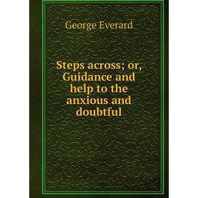 

Книга Steps across or, Guidance and help to the anxious and doubtful