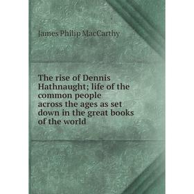 

Книга The rise of Dennis Hathnaught life of the common people across the ages as set down in the great books of the world