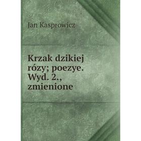 

Книга Krz ak dzikiej rózy poezye. Wyd. 2, zmienione