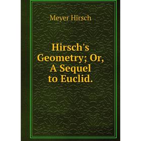

Книга Hirsch's Geometry Or, A Sequel to Euclid.