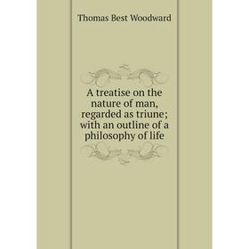 

Книга A treatise on the nature of man, regarded as triune with an outline of a philosophy of life