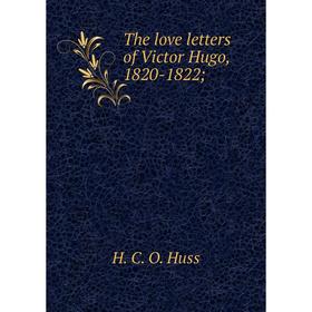 

Книга The love letters of Victor Hugo, 1820-1822