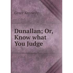 

Книга Dunallan Or, Know what You Judge