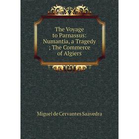 

Книга The Voyage to Parnassus: Numantia, a Tragedy The Commerce of Algiers