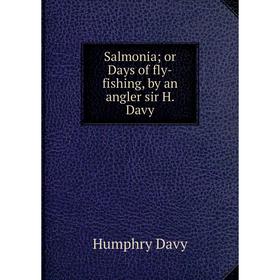 

Книга Salmonia or Days of fly-fishing, by an angler sir H. Davy