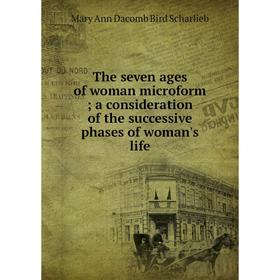 

Книга The seven ages of woman microform a consideration of the successive phases of woman's life