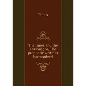

Книга The times and the seasons or, The prophetic writings harmonized
