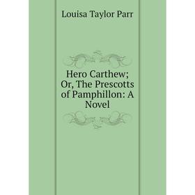 

Книга Hero Carthew Or, The Prescotts of Pamphillon: A Novel