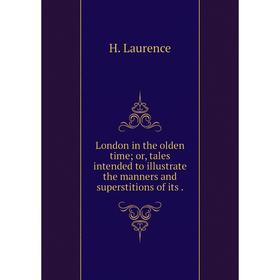 

Книга London in the olden time or, tales intended to illustrate the manners and superstitions of its