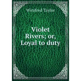 

Книга Violet Rivers or, Loyal to duty