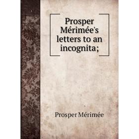 

Книга Prosper Mérimée's letters to an incognita