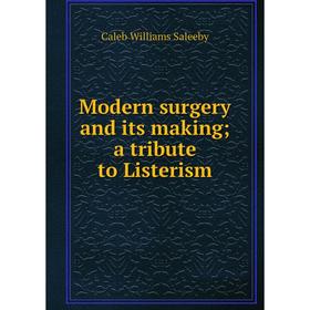 

Книга Modern surgery and its making a tribute to Listerism