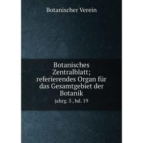 

Книга Botanisches Zentralblatt referierendes Organ für das Gesamtgebiet der Botanik jahrg. 5, bd. 19