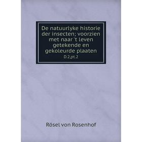 

Книга De natuurlyke historie der insecten voorzien met naar 't leven getekende en gekoleurde plaaten D.2,pt.2