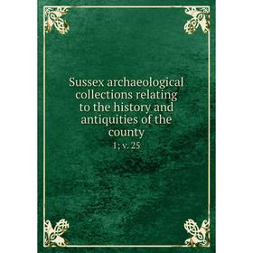 

Книга Sussex archaeological collections relating to the history and antiquities of the county 1 v. 25