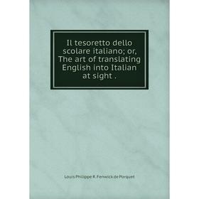 

Книга Il tesoretto dello scolare italiano or, The art of translating English into Italian at sight
