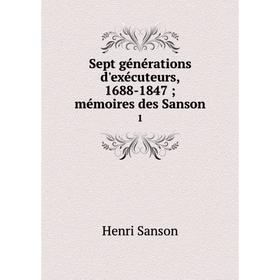 

Книга Sept générations d'exécuteurs, 1688-1847 mémoires des Sanson 1