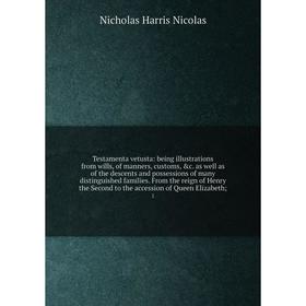 

Книга Testamenta vetusta: being illustrations from wills, of manners, customs