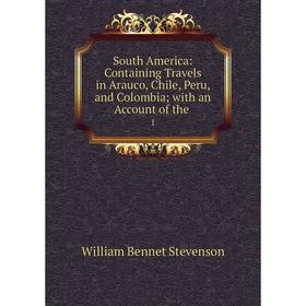 

Книга South America: Containing Travels in Arauco, Chile, Peru, and Colombia with an Account of the 1