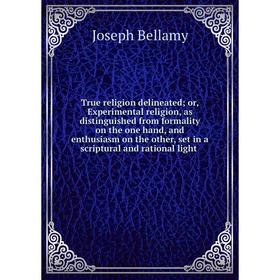 

Книга True religion delineated or, Experimental religion, as distinguished from formality on the one hand, and enthusiasm on the other