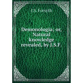 

Книга Demonologia or, Natural knowledge revealed, by J.S.F.